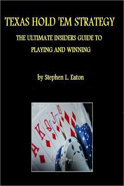 Texas Hold’em Strategy - The Ultimate Insiders Guide To Playing And Winning Texas Hold'em (Illustrated)