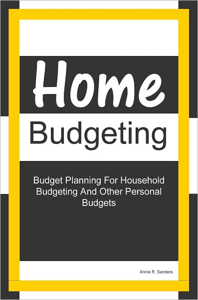 Home Budgeting: Budget Planning For Household Budgeting And Other Personal Budgets