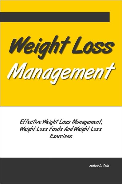 Weight Loss Management: Effective Weight Loss Management, Weight Loss Foods And Weight Loss Exercises