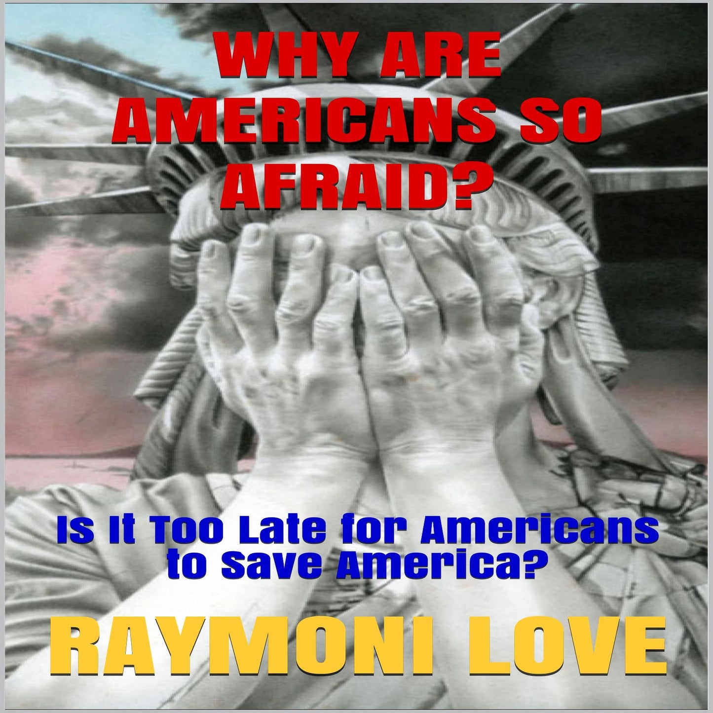 Why Are Americans So Afraid? Is It Too late for Americans to Save America (REISSUED/REVISED)