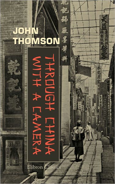 Through China with a Camera. Elibron Classics.