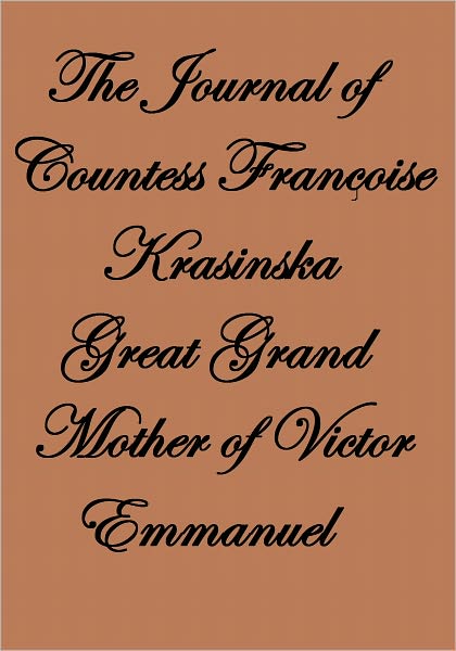 THE JOURNAL OF COUNTESS FRAN&Ccedil;OISE KRASINSKA GREAT GRAND MOTHER OF VICTOR EMMANUEL