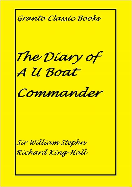 The Diary of a U boat Commander by Sir William Stephen Richard King-Hall ( with Footnotes)