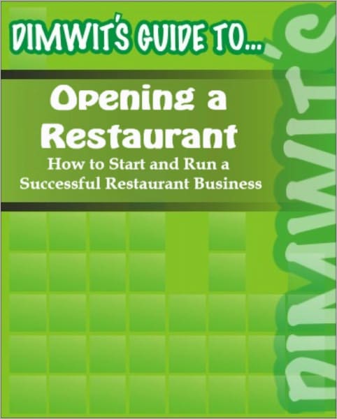 Dimwit's Guide to Opening a Restaurant: How to Start and Run a Successful Restaurant Business