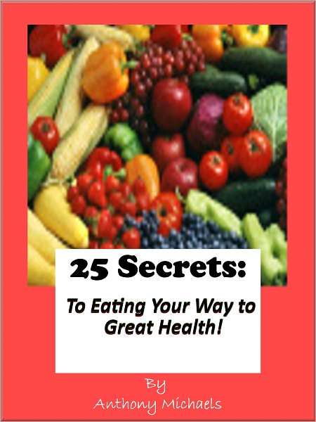 25 Secrets To Eating Your Way To Great Health!