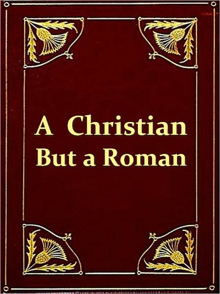 A Christian but a Roman
