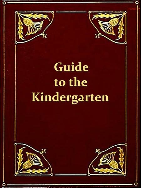 Guide to the Kindergarten and Intermediate Class and Moral Culture of Infancy [Illustrated]