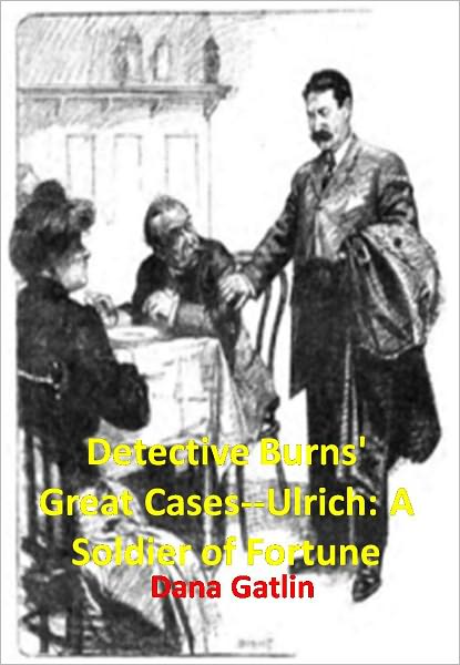 Detective Burns' Great Cases--Ulrich: A Soldier of Fortune w/Direct link technology (A Classic Thriller)