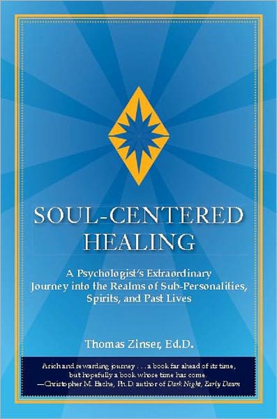 Soul-Centered Healing: A Psychologist's Extraordinary Journey into the Realms of Sub-Personalities, Spirits, and Past Lives