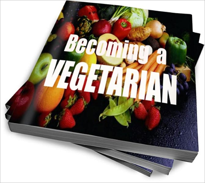 Becoming A Vegetarian: Easy Ways To Get Started and Maintain A Vegetarian Lifestyle