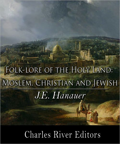Folk-lore of the Holy Land: Moslem, Christian, and Jewish