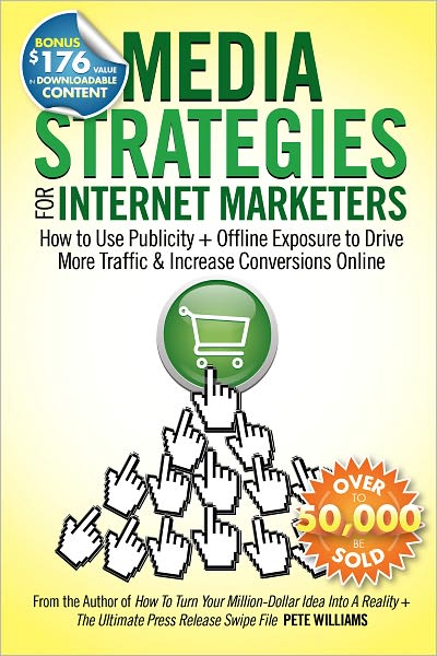Media Strategies for Internet Marketers: How to Use Publicity + Offline Exposure to Drive More Traffic & Increase Conversions Online