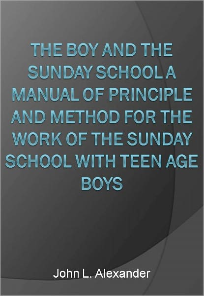 The Boy and the Sunday School A Manual of Principle and Method for the Work of the Sunday School with Teen Age Boys w/ DirectLink Technology (Religious Book)