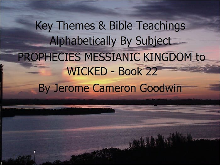 PROPHECIES MESSIANIC KINGDOM to WICKED - Book 22 - Key Themes By Subjects