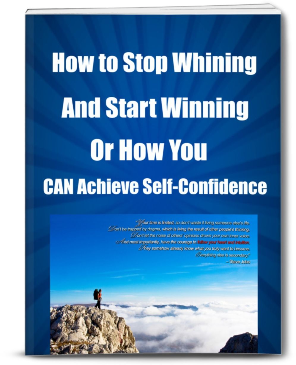 How to Stop Whining and Start Winning Or How You CAN Achieve Self-Confidence