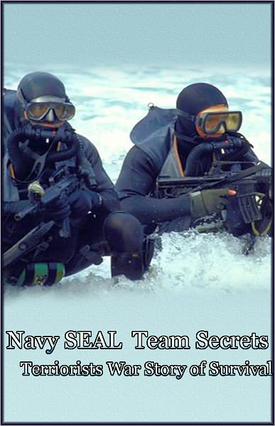 Navy SEAL Team Secrets: Terrorist War Story of Survival