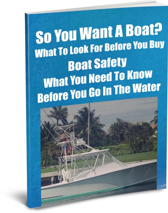 So You Want A Boat?-Know What to Look For Before You Buy-Boat Safety-What You Need To Know Before You Go In The Water