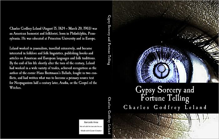 Gypsy Sorcery and Fortune Telling: Illustrated by Incantations, Specimens of Medical Magic, Anecdotes, and Tales