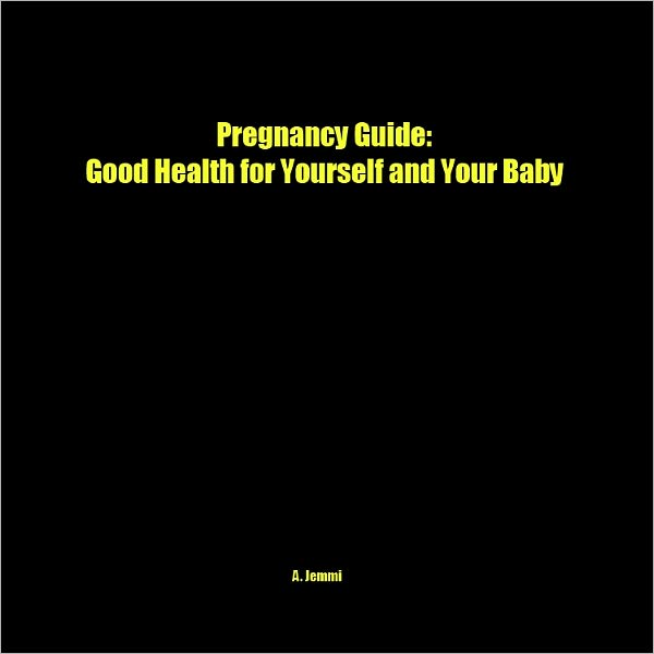 Pregnancy Guide: Good Health for Yourself and Your Baby