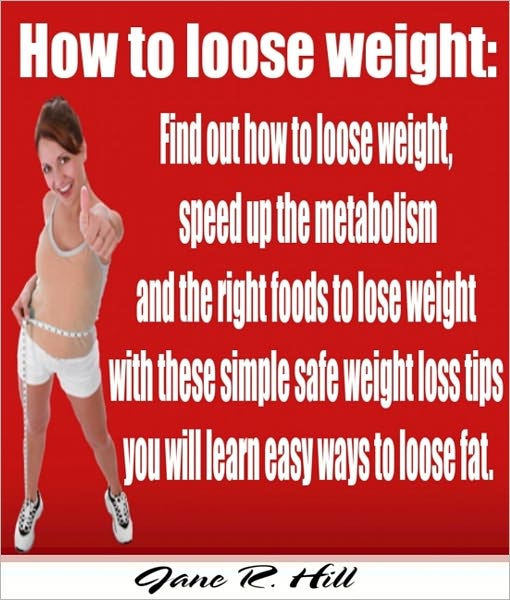 How to loose weight: Find out how to loose weight, speed up the metabolism and the right foods to lose weight with these simple safe weight loss tips you will learn easy ways to loose fat.