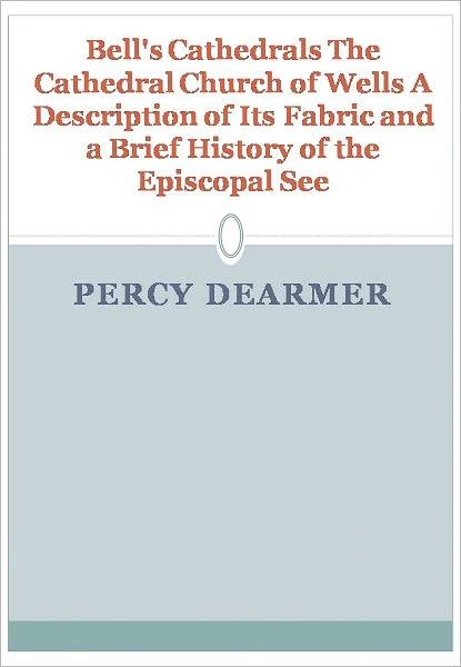 Bell's Cathedrals The Cathedral Church of Wells A Description of Its Fabric and a Brief History of the Episcopal See w/ DirectLink Technology (Religious Book)