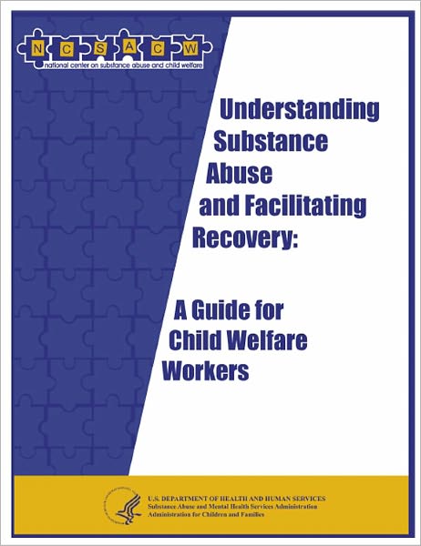 Understanding Substance Abuse and Facilitating Recovery: A Guide for Child Welfare Workers