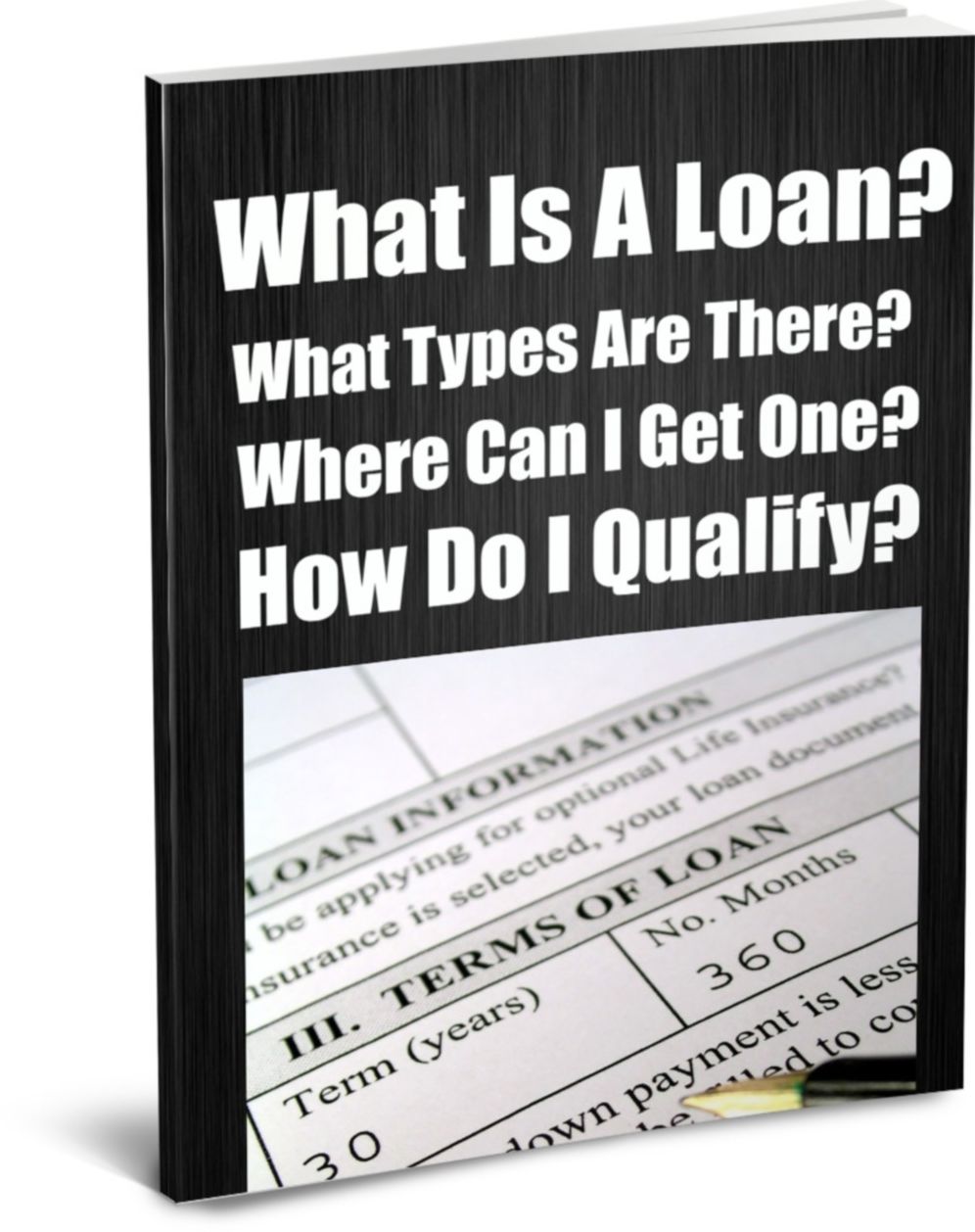 What Is A Loan? What Types Are There? Where Can I Get One? How Do I Qualify? (And Other Questions You Ask)