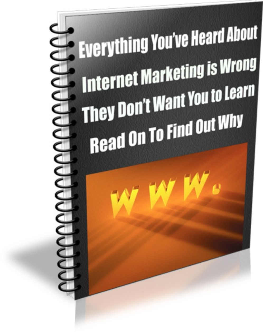 Everything Youve Heard About Internet Marketing is Wrong. And Its Wrong on Purpose. They Dont Want You to Learn. Read on To Find Out Why.