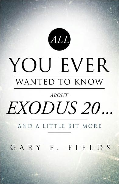 All You Ever Wanted To Know About EXODUS 20 . . . And A Little Bit More