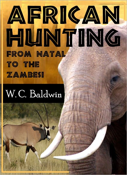 African Hunting: from Natal to the Zambesi, Including Lake Ngami, the Kalahari Desert, etc., from 1852 to 1860.