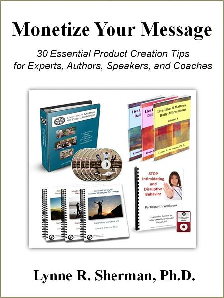 Monetize Your Message: 30 Essential Product Creation Tips for Experts, Authors, Speakers, and Coaches