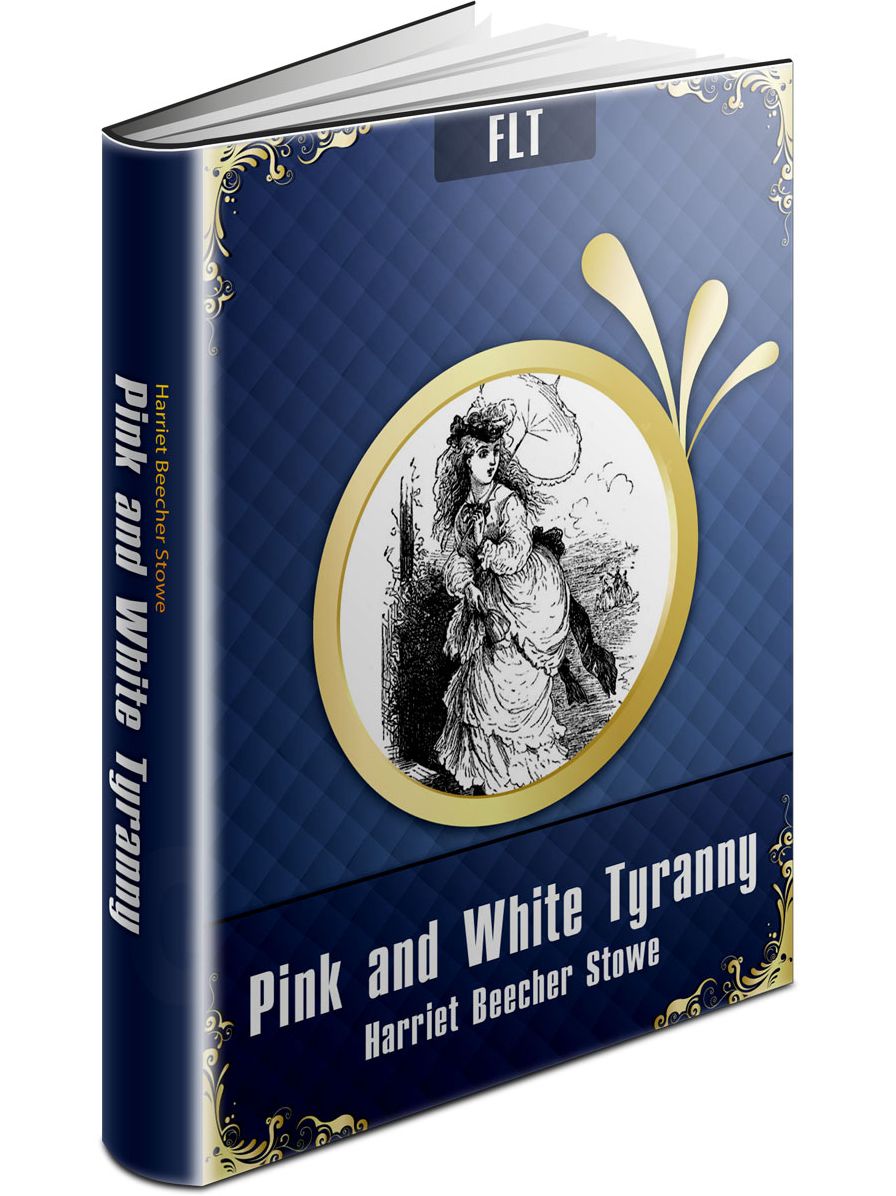 Pink and White Tyranny - Harriet Elizabeth Beecher Stowe