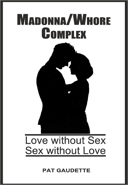 Madonna/Whore Complex: Love Without Sex; Sex Without Love