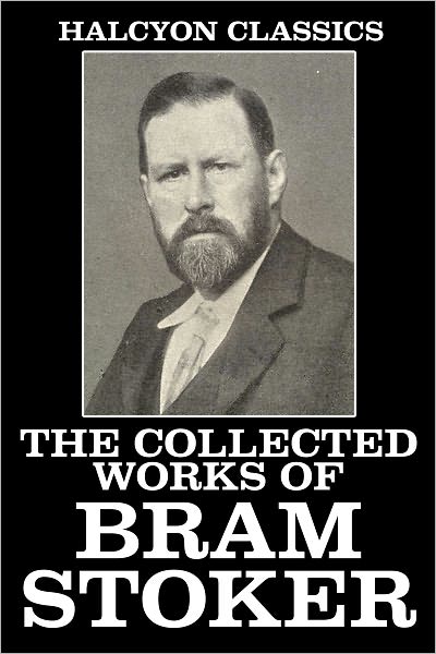 The Collected Works of Bram Stoker: 32 Novels and Short Stories