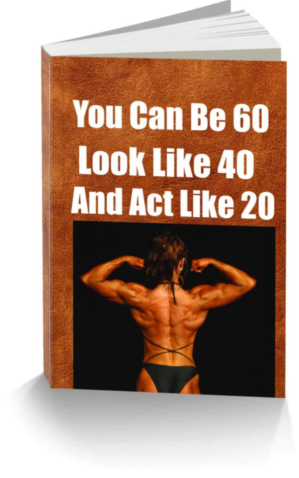 You Can Be 60-Look Like 40-And Act Like 20