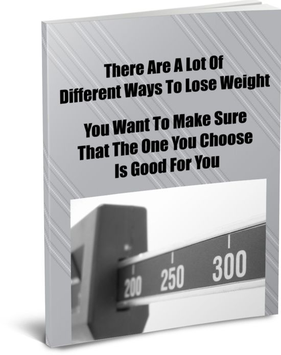 There Are a Lot Of Different Ways To Lose Weight, For You To Choose From, But You Want To Make Sure That The Ones You Choose Are Good Ones.