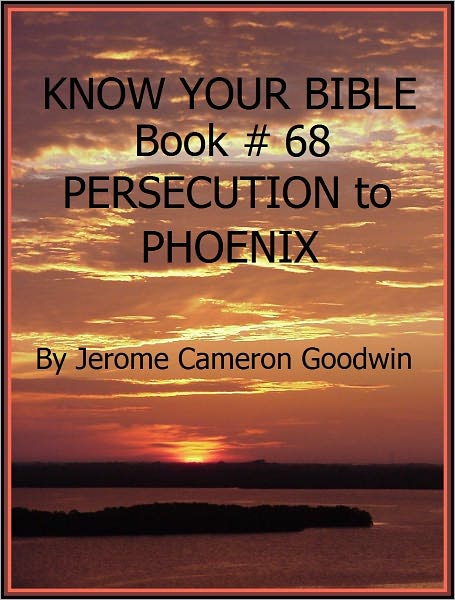PERSECUTION to PHOENIX - Book 68 - Know Your Bible