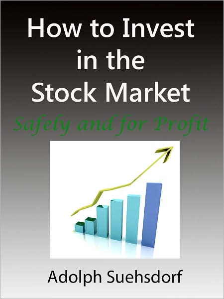 How to Invest in the Stock Market Safely and for Profit: How to Invest Safely and for Profit - Stock Investing Tips Book