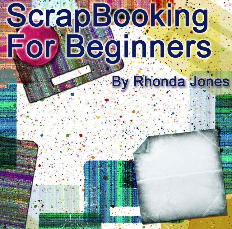 ScrapBooking For Beginners: How To Guide For Creating Scrap Book Memories