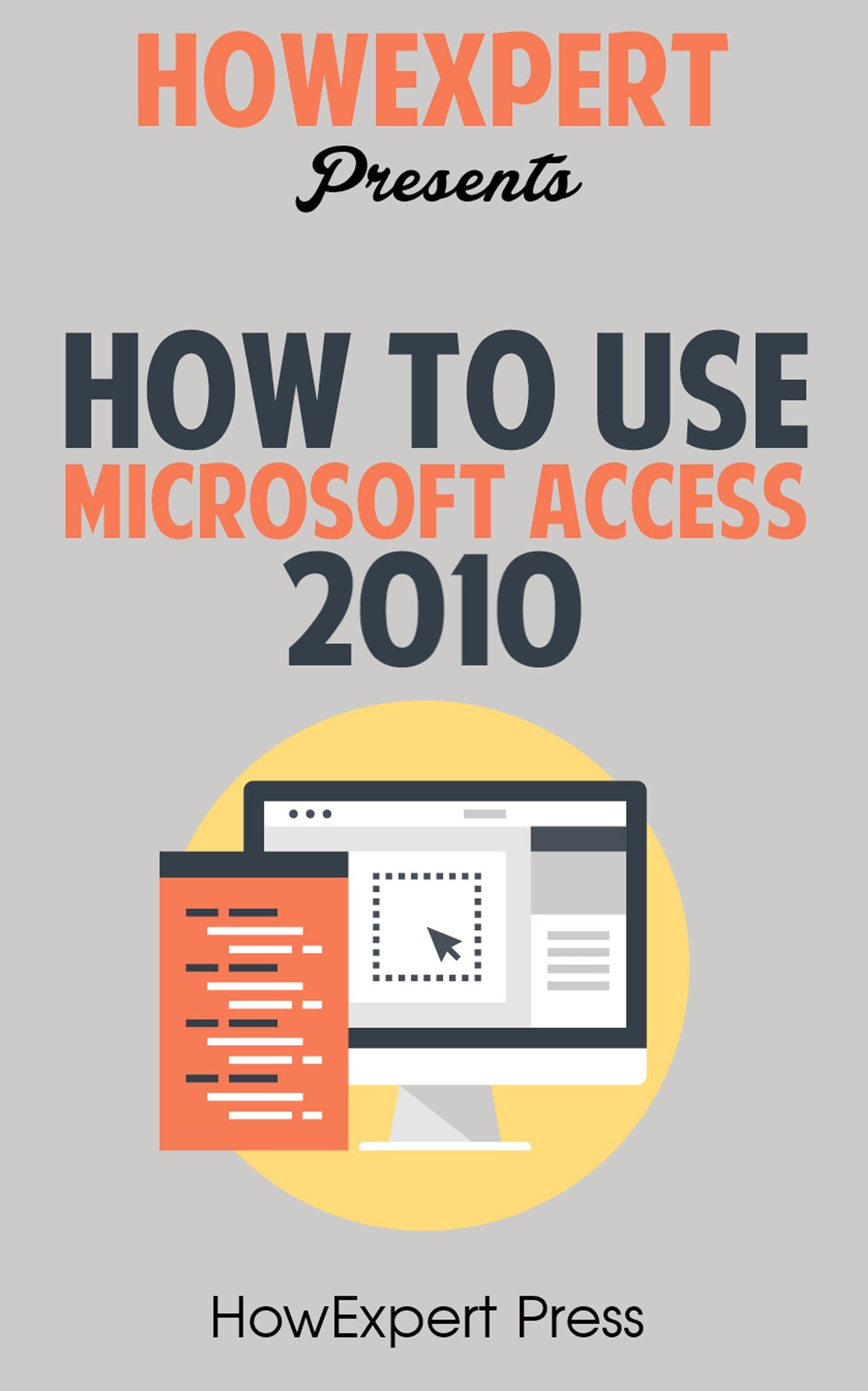 How To Use Microsoft Access 2010 - Your Step-By-Step Guide To Using Microsoft Access 2010