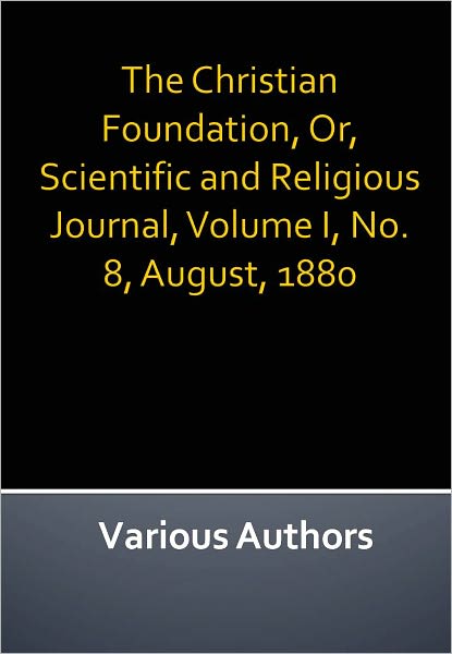 The Christian Foundation, Or, Scientific and Religious Journal, Volume I, No. 8, August, 1880 w/ Nook Direct Link Technology (A Classic on Christian Religion)
