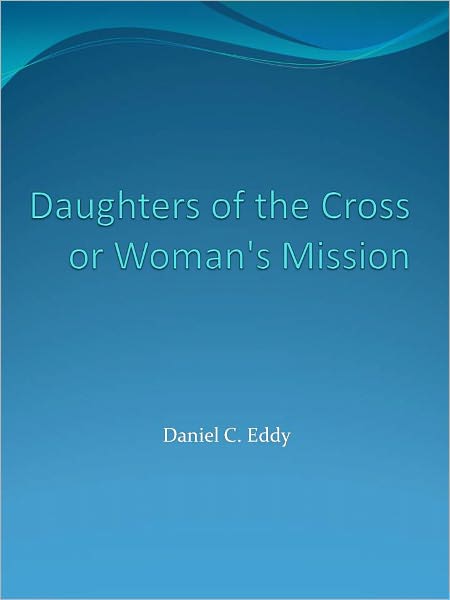 Daughters of the Cross: or Woman's Mission w/ DirectLink Technology (Religious Book)
