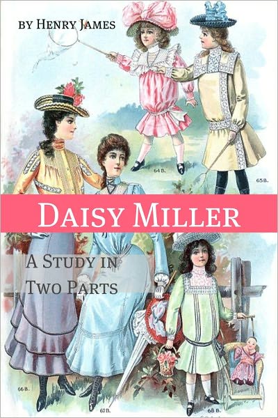 Daisy Miller: A Study in Two Parts (Annotated - Includes Essay and Biography)