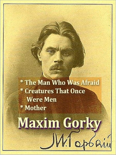 Maxim Gorky — The Man Who Was Afraid, Creatures That Once Were Men, & Mother