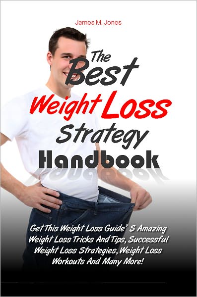 The Best Weight Loss Strategy Handbook: Get This Weight Loss Guide’ S Amazing Weight Loss Tricks And Tips, Successful Weight Loss Strategies, Weight Loss Workouts And Many More!