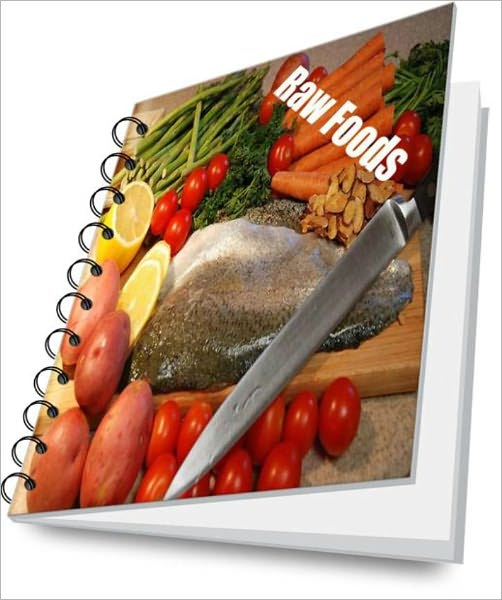 Raw Foods Revealed: Learn Ultimate Health Secrets From Raw Food Diets
