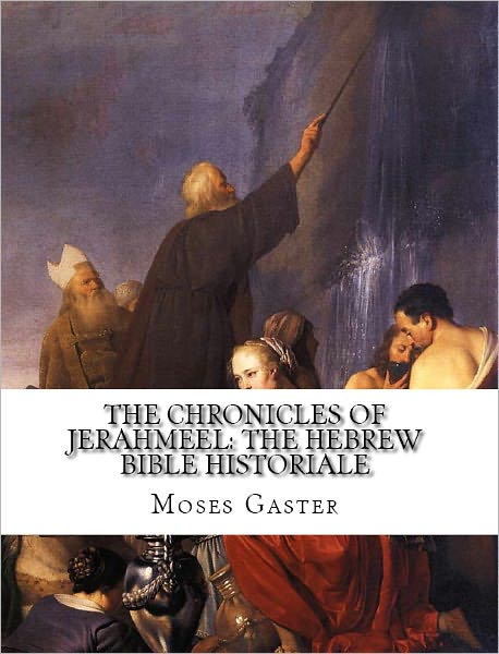 The Chronicles Of Jerahmeel: Or, The Hebrew Bible Historiale