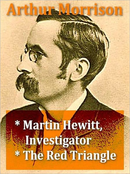 Arthur Morrison — Martin Hewitt, Investigator, & The Red Triangle