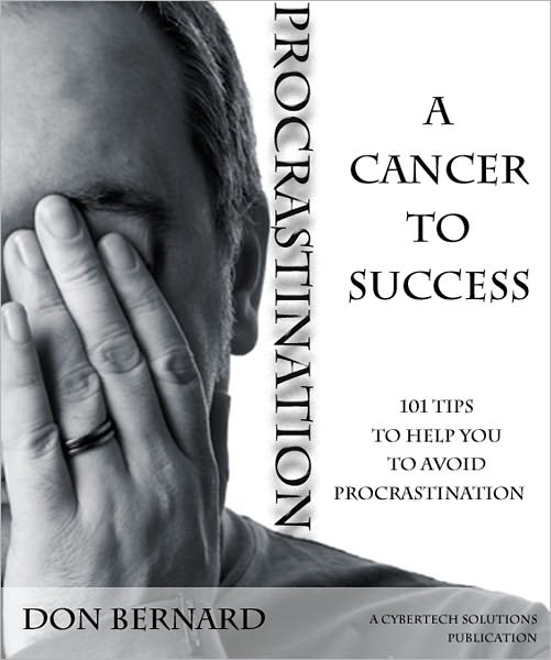 Procrastination Is A Cancer To Success - 101 Tips To Help You To Avoid Procrastination