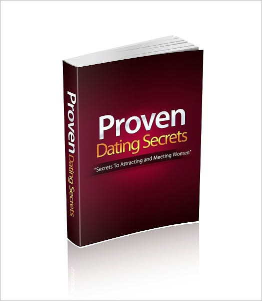 Proven Dating Secrets: Secrets to Attracting and Meeting Women